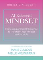 AI-Enhanced Mindset: Harnessing Artificial Intelligence to Transform Your Mindset and Your Life