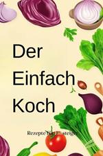 Der Einfach-Koch: Rezepte für Einsteiger