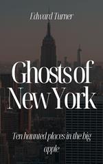 Ghosts of New York: Ten Haunted Places in The Big Apple