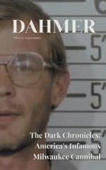 Dahmer The Dark Chronicles: America's Infamous Milwaukee Cannibal