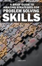 A Brief Guide to Amazing Strategies for Problem Solving Skills