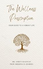 The Wellness Prescription: Your Guide to a Vibrant Life