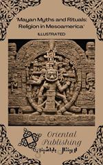 Mayan Myths and Rituals Religion in Mesoamerica