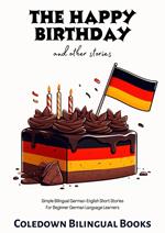 The Happy Birthday and Other Stories: Simple Bilingual German-English Short Stories For Beginner German Language Learners