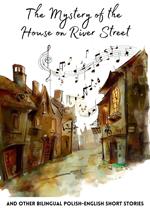 The Mystery of the House on River Street and Other Bilingual Polish-English Short Stories