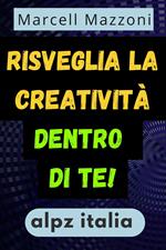 Risveglia La Creativita` Dentro Di Te!