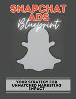 Snapchat Ads Blueprint: Your Strategy For Unmatched Marketing Impact