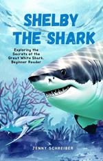 Shelby the Shark: Exploring the Secrets of the Great White Shark, Beginner Reader