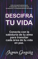 Descifra tu vida: Conecta con la sabiduría de tu alma para transitar cada área de tu vida en paz.