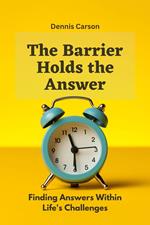 The Barrier Holds the Answer: Finding Answers Within Life's Challenges