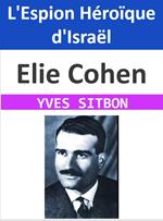 Elie Cohen : L'Espion Héroïque d'Israël