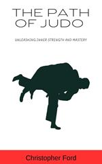The Path of Judo: Unleashing Inner Strength and Mastery