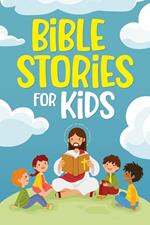 Bible Stories for Kids: Timeless Christian Stories to Grow in God's Love: Classic Bedtime Tales for Children of Any Age