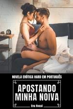 Apostando Minha Noiva: Novela Erotica Hard em Portugues