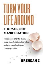 Turn Your Life Around: Harness the Magic of Manifestation