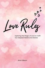 Love Rules Exploring the Magic of Love to Fulfill Our Deepest Needs and Desires