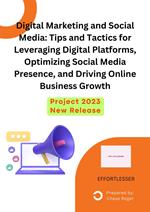 Digital Marketing and Social Media: Tips and Tactics for Leveraging Digital Platforms, Optimizing Social Media Presence, and Driving Online Business Growth