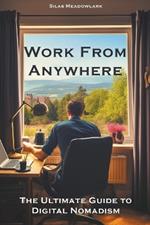 Work from Anywhere: The Ultimate Guide to Digital Nomadism