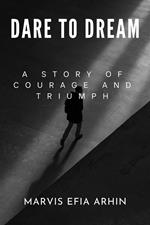 Dare to Dream : A Story of Courage and Triumph