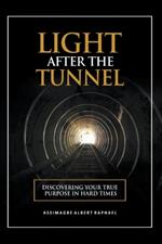 The Light After the Tunnel: Discovering Your True Purpose In Hard Times