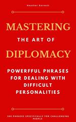 Mastering the Art of Diplomacy: Powerful Phrases for Dealing with Difficult Personalities