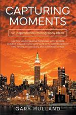 Capturing Moments: 52 Inspirational Photography Ideas