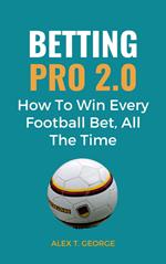 Betting Pro 2.0: How To Win Every Football Bet, All The Time