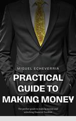 Practical Guide to Making Money: Strategies and Tips to Improve Your Finances