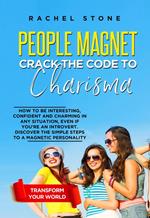 People Magnet: Crack The Code To Charisma - How To Be Interesting, Confident And Charming In Any Situation, Even If You’re An Introvert