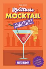 Guida Pratica per Principianti - Ricettario Mocktail Analcolici - Contiene 50 Ricette dei Cocktail Analcolici più Famosi