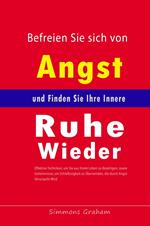 Befreien Sie sich von Angst und Finden Sie Ihre Innere Ruhe Wieder: Effektive Techniken, um Sie aus Ihrem Leben zu Beseitigen, sowie Geheimnisse, um Schlaflosigkeit zu Überwinden