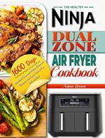 The Healthy Ninja Dual Zone Air Fryer Cookbook: 1600 Days Affordable, Crispy and Healthy Recipes for Beginners with Tips & Tricks to Fry, Grill, and Bake