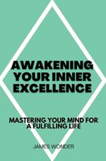 Awakening Your Inner Excellence: Mastering Your Mind for a Fulfilling Life