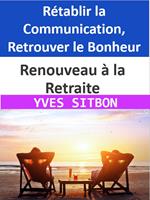 Renouveau à la Retraite : Rétablir la Communication, Retrouver le Bonheur