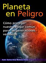 Planeta en peligro. Cómo proteger nuestro hogar común para las generaciones venideras.