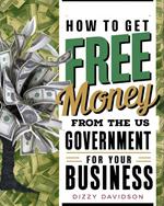 How To Get Free Money From The US Government For Your Business