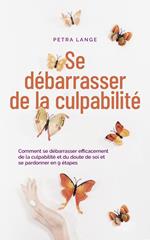 Se débarrasser de la culpabilité Comment se débarrasser efficacement de la culpabilité et du doute de soi et se pardonner en 9 étapes