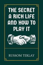 The Secret a Rich Life and How to Play It