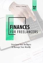 Finances for Freelancers: Structure Your Business & Manage Your Money