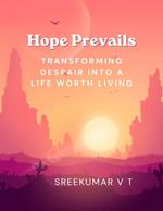 : Hope Prevails: Transforming Despair into a Life Worth Living