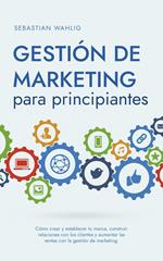 Gestión de marketing para principiantes Cómo crear y establecer tu marca, construir relaciones con los clientes y aumentar las ventas con la gestión de marketing.