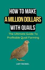 How To Make A Million Dollars With Quails: The Ultimate Guide To Profitable Quail Farming