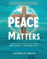 Peace Matters: How To Experience And Share God’s Peace In A Troubled World