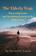 The Elderly Trap: Uncovering Scams and Reclaiming Security in the Golden Years.