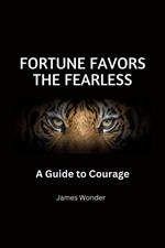 Fortune Favors the Fearless: A Guide to Courage