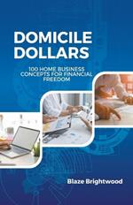 Domicile Dollars: 100 Home Business Concepts for Finanacial Freedom