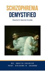 Schizophrenia Demystified: Doctor’s Secret Guide