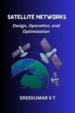 Satellite Networks: Design, Operation, and Optimization