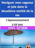 L'épanouissement à 64 ans : Naviguer avec sagesse et joie dans la deuxième moitié de la vie