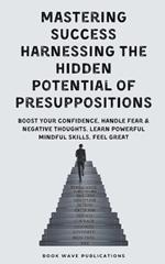 Mastering Success Harnessing The Hidden Potential Of Presuppositions